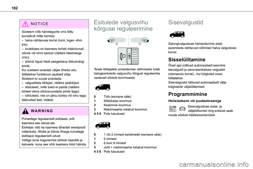TOYOTA PROACE 2022 Kasutusjuhend (in Estonian) 102
NOTIC E
Süsteem võib häiretegurite vms tõttu korralikult mitte toimida:– halva nähtavuse korral (lumi, tugev vihm jne);– tuuleklaas on kaamera kohalt määrdunud, udune või kinni kaetud TOYOTA PROACE 2022 Kasutusjuhend (in Estonian) 102
NOTIC E
Süsteem võib häiretegurite vms tõttu korralikult mitte toimida:– halva nähtavuse korral (lumi, tugev vihm jne);– tuuleklaas on kaamera kohalt määrdunud, udune või kinni kaetud