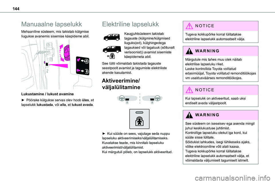 TOYOTA PROACE 2022  Kasutusjuhend (in Estonian) 144
Manuaalne lapselukk
Mehaaniline süsteem, mis takistab külgmise liugukse avanemis sisemise käepideme abil. 
 
Lukustamine / lukust avamine
► Pöörake külgukse servas olev hoob üles, et laps