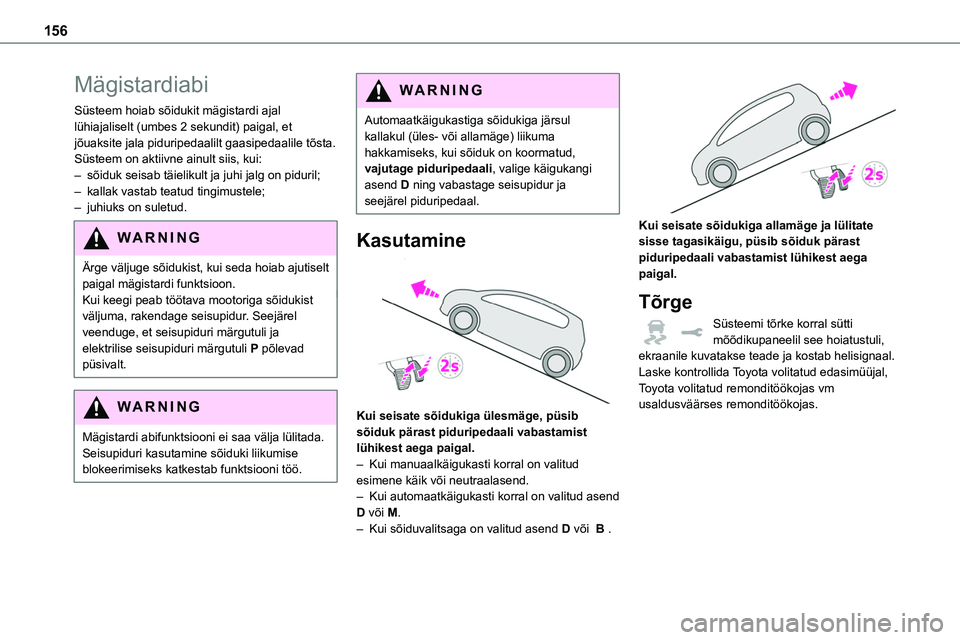 TOYOTA PROACE 2022 Kasutusjuhend (in Estonian) 156
Mägistardiabi
Süsteem hoiab sõidukit mägistardi ajal lühiajaliselt (umbes 2 sekundit) paigal, et jõuaksite jala piduripedaalilt gaasipedaalile tõsta.Süsteem on aktiivne ainult siis, kui: TOYOTA PROACE 2022 Kasutusjuhend (in Estonian) 156
Mägistardiabi
Süsteem hoiab sõidukit mägistardi ajal lühiajaliselt (umbes 2 sekundit) paigal, et jõuaksite jala piduripedaalilt gaasipedaalile tõsta.Süsteem on aktiivne ainult siis, kui: