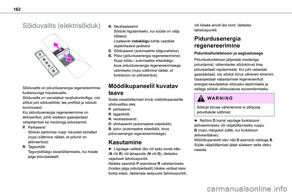 TOYOTA PROACE 2022 Kasutusjuhend (in Estonian) 162
Sõiduvalits (elektrisõiduk)
Sõiduvalits on pidurdusenergia regenereerimise funktsiooniga impulssvalits.Sõiduvalits on varustatud veojõukontrolliga, mis sõltub juhi sõidustiililist, tee p TOYOTA PROACE 2022 Kasutusjuhend (in Estonian) 162
Sõiduvalits (elektrisõiduk)
Sõiduvalits on pidurdusenergia regenereerimise funktsiooniga impulssvalits.Sõiduvalits on varustatud veojõukontrolliga, mis sõltub juhi sõidustiililist, tee p