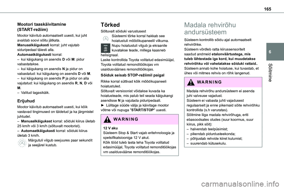 TOYOTA PROACE 2022 Kasutusjuhend (in Estonian) 165
Sõitmine
6
Mootori taaskäivitamine
(START-režiim)
Mootor käivitub automaatselt uuesti, kui juht avaldab soovi sõitu jätkata.Manuaalkäigukasti korral: juht vajutab siduripedaal täiesti all TOYOTA PROACE 2022 Kasutusjuhend (in Estonian) 165
Sõitmine
6
Mootori taaskäivitamine
(START-režiim)
Mootor käivitub automaatselt uuesti, kui juht avaldab soovi sõitu jätkata.Manuaalkäigukasti korral: juht vajutab siduripedaal täiesti all