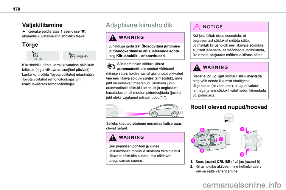 TOYOTA PROACE 2022  Kasutusjuhend (in Estonian) 178
Väljalülitamine
► Keerake pöidlaratas 1 asendisse "0”: ekraanile kuvatakse kiirushoidiku teave.
Tõrge 
 
Kiirushoidiku tõrke korral kuvatakse näidikule 
kriipsud (algul vilkuvana, se