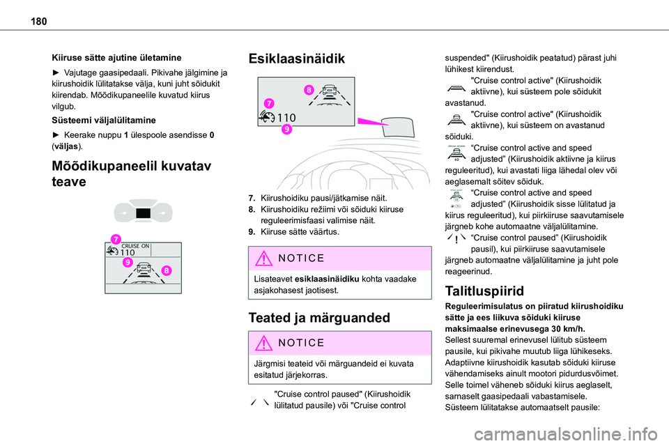 TOYOTA PROACE 2022  Kasutusjuhend (in Estonian) 180
Kiiruse sätte ajutine ületamine
► Vajutage gaasipedaali. Pikivahe jälgimine ja kiirushoidik lülitatakse välja, kuni juht sõidukit kiirendab. Mõõdikupaneelile kuvatud kiirus vilgub.
Süst