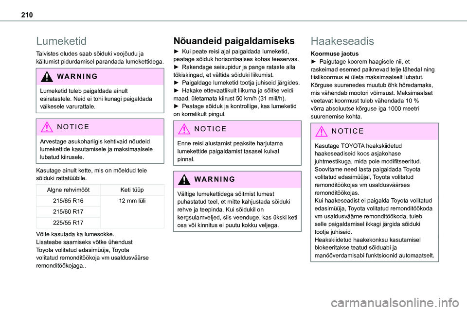 TOYOTA PROACE 2022 Kasutusjuhend (in Estonian) 210
Lumeketid
Talvistes oludes saab sõiduki veojõudu ja käitumist pidurdamisel parandada lumekettidega.
WARNI NG
Lumeketid tuleb paigaldada ainult esiratastele. Neid ei tohi kunagi paigaldada väik TOYOTA PROACE 2022 Kasutusjuhend (in Estonian) 210
Lumeketid
Talvistes oludes saab sõiduki veojõudu ja käitumist pidurdamisel parandada lumekettidega.
WARNI NG
Lumeketid tuleb paigaldada ainult esiratastele. Neid ei tohi kunagi paigaldada väik