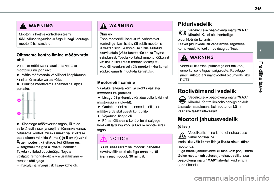 TOYOTA PROACE 2022  Kasutusjuhend (in Estonian) 215
Praktiline teave
7
WARNI NG
Mootori ja heitmekontrollisüsteemi töökindluse tagamiseks ärge kunagi kasutage mootoriõlis lisandeid.
Õlitaseme kontrollimine mõõtevarda 
abil
Vaadake mõõteva