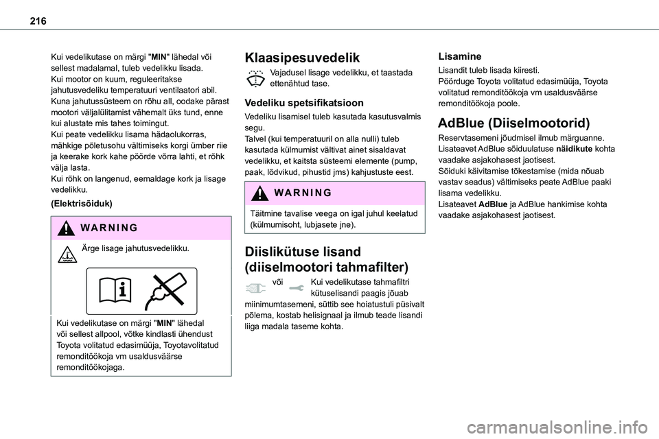 TOYOTA PROACE 2022  Kasutusjuhend (in Estonian) 216
Kui vedelikutase on märgi "MIN" lähedal või sellest madalamal, tuleb vedelikku lisada.Kui mootor on kuum, reguleeritakse jahutusvedeliku temperatuuri ventilaatori abil.Kuna jahutussüst