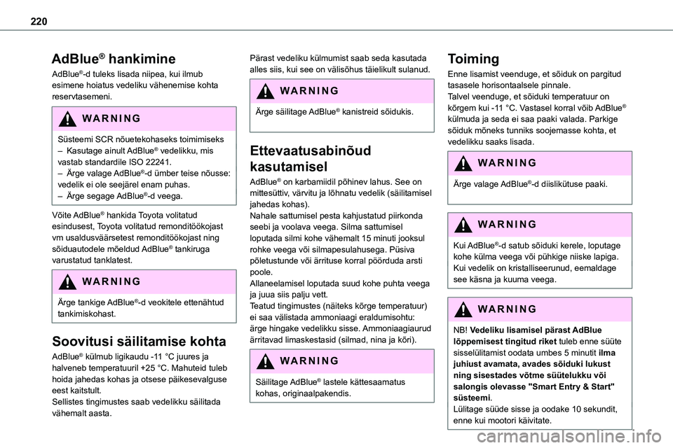 TOYOTA PROACE 2022  Kasutusjuhend (in Estonian) 220
AdBlue® hankimine
AdBlue®-d tuleks lisada niipea, kui ilmub esimene hoiatus vedeliku vähenemise kohta reservtasemeni.
WARNI NG
Süsteemi SCR nõuetekohaseks toimimiseks– Kasutage  ainult AdBl