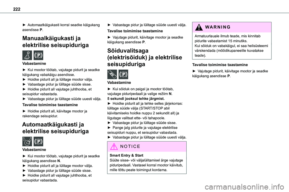 TOYOTA PROACE 2022  Kasutusjuhend (in Estonian) 222
► Automaatkäigukasti korral seadke käigukang asendisse P.
Manuaalkäigukasti ja 
elektrilise seisupiduriga  /  
Vabastamine
►  Kui mootor töötab, vajutage pidurit ja seadke käigukang vaba
