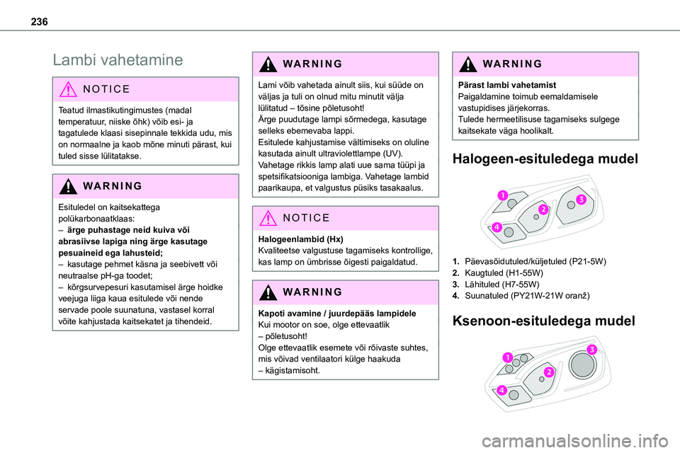 TOYOTA PROACE 2022 Kasutusjuhend (in Estonian) 236
Lambi vahetamine
NOTIC E
Teatud ilmastikutingimustes (madal temperatuur, niiske õhk) võib esi- ja tagatulede klaasi sisepinnale tekkida udu, mis on normaalne ja kaob mõne minuti pärast, kui tu TOYOTA PROACE 2022 Kasutusjuhend (in Estonian) 236
Lambi vahetamine
NOTIC E
Teatud ilmastikutingimustes (madal temperatuur, niiske õhk) võib esi- ja tagatulede klaasi sisepinnale tekkida udu, mis on normaalne ja kaob mõne minuti pärast, kui tu