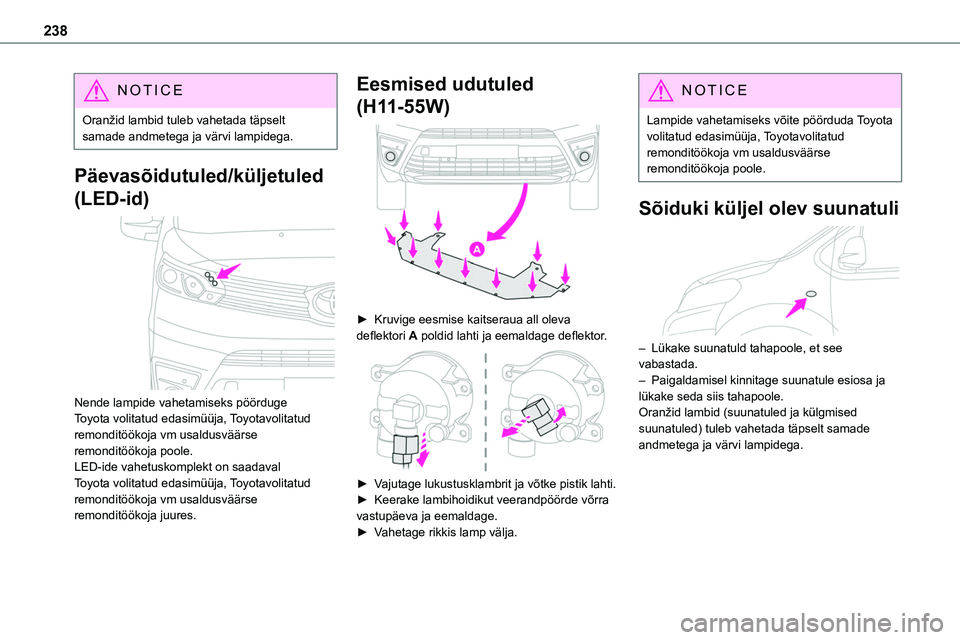 TOYOTA PROACE 2022 Kasutusjuhend (in Estonian) 238
NOTIC E
Oranžid lambid tuleb vahetada täpselt samade andmetega ja värvi lampidega.
Päevasõidutuled/küljetuled
(LED-id)
Nende lampide vahetamiseks pöörduge Toyota volitatud edasimüüja TOYOTA PROACE 2022 Kasutusjuhend (in Estonian) 238
NOTIC E
Oranžid lambid tuleb vahetada täpselt samade andmetega ja värvi lampidega.
Päevasõidutuled/küljetuled
(LED-id)
Nende lampide vahetamiseks pöörduge Toyota volitatud edasimüüja