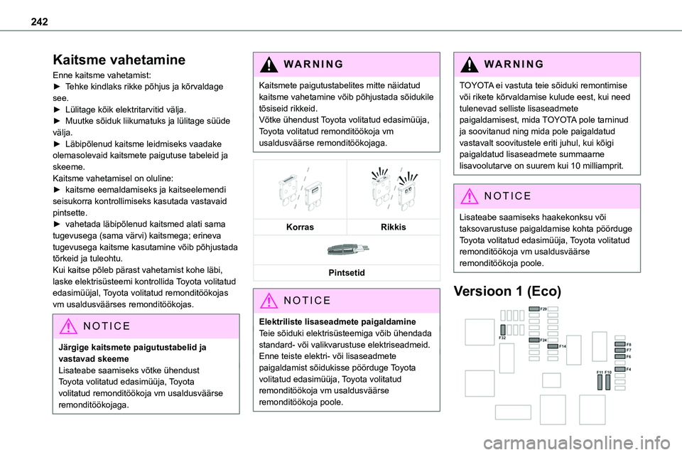 TOYOTA PROACE 2022 Kasutusjuhend (in Estonian) 242
Kaitsme vahetamine
Enne kaitsme vahetamist:► Tehke kindlaks rikke põhjus ja kõrvaldage see.► Lülitage kõik elektritarvitid välja.► Muutke sõiduk liikumatuks ja lülitage süüde välj TOYOTA PROACE 2022 Kasutusjuhend (in Estonian) 242
Kaitsme vahetamine
Enne kaitsme vahetamist:► Tehke kindlaks rikke põhjus ja kõrvaldage see.► Lülitage kõik elektritarvitid välja.► Muutke sõiduk liikumatuks ja lülitage süüde välj
