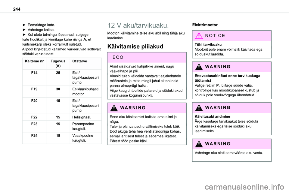 TOYOTA PROACE 2022 Kasutusjuhend (in Estonian) 244
► Eemaldage kate.► Vahetage kaitse.► Kui olete toimingu lõpetanud, sulgege kate hoolikalt ja kinnitage kahe riiviga A, et kaitsmekarp oleks korralikult suletud.Allpool kirjeldatud kaitsmed TOYOTA PROACE 2022 Kasutusjuhend (in Estonian) 244
► Eemaldage kate.► Vahetage kaitse.► Kui olete toimingu lõpetanud, sulgege kate hoolikalt ja kinnitage kahe riiviga A, et kaitsmekarp oleks korralikult suletud.Allpool kirjeldatud kaitsmed