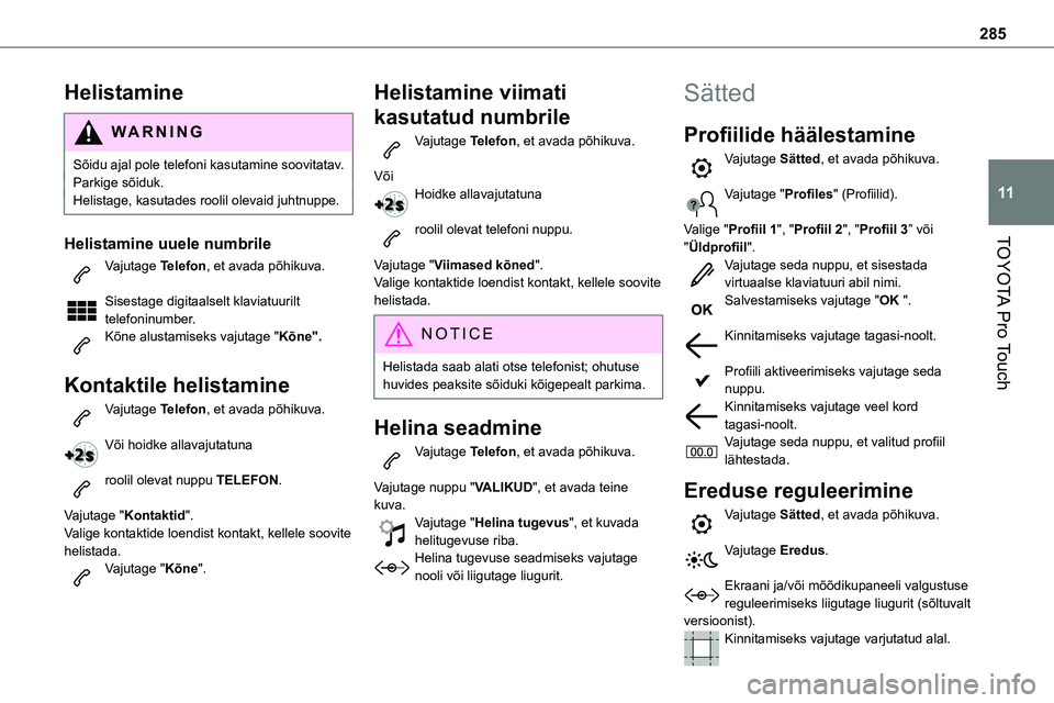 TOYOTA PROACE 2022 Kasutusjuhend (in Estonian) 285
TOYOTA Pro Touch
11
Helistamine
WARNI NG
Sõidu ajal pole telefoni kasutamine soovitatav.Parkige sõiduk.Helistage, kasutades roolil olevaid juhtnuppe.
Helistamine uuele numbrile
Vajutage Telefon, TOYOTA PROACE 2022 Kasutusjuhend (in Estonian) 285
TOYOTA Pro Touch
11
Helistamine
WARNI NG
Sõidu ajal pole telefoni kasutamine soovitatav.Parkige sõiduk.Helistage, kasutades roolil olevaid juhtnuppe.
Helistamine uuele numbrile
Vajutage Telefon,