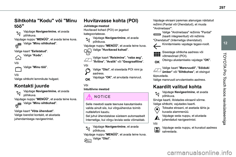 TOYOTA PROACE 2022 Kasutusjuhend (in Estonian) 297
TOYOTA Pro Touch koos navisüsteemiga
12
Sihtkohta "Kodu" või "Minu
töö"
Vajutage Navigeerimine, et avada põhikuva.Vajutage nuppu "MENÜÜ", et avada teine kuva.Valige TOYOTA PROACE 2022 Kasutusjuhend (in Estonian) 297
TOYOTA Pro Touch koos navisüsteemiga
12
Sihtkohta "Kodu" või "Minu
töö"
Vajutage Navigeerimine, et avada põhikuva.Vajutage nuppu "MENÜÜ", et avada teine kuva.Valige