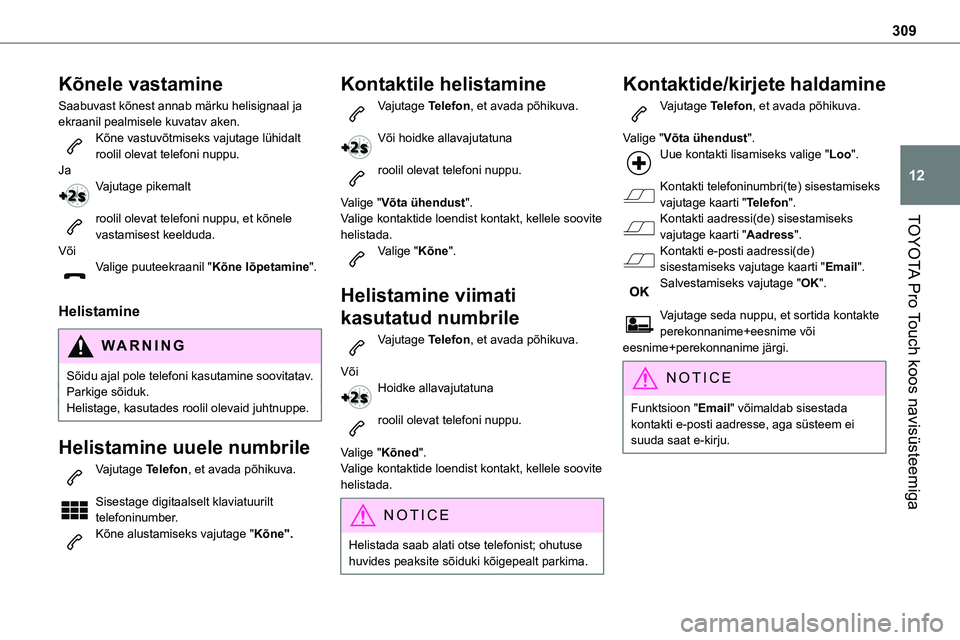 TOYOTA PROACE 2022 Kasutusjuhend (in Estonian) 309
TOYOTA Pro Touch koos navisüsteemiga
12
Kõnele vastamine
Saabuvast kõnest annab märku helisignaal ja ekraanil pealmisele kuvatav aken.Kõne vastuvõtmiseks vajutage lühidalt roolil olevat tel TOYOTA PROACE 2022 Kasutusjuhend (in Estonian) 309
TOYOTA Pro Touch koos navisüsteemiga
12
Kõnele vastamine
Saabuvast kõnest annab märku helisignaal ja ekraanil pealmisele kuvatav aken.Kõne vastuvõtmiseks vajutage lühidalt roolil olevat tel