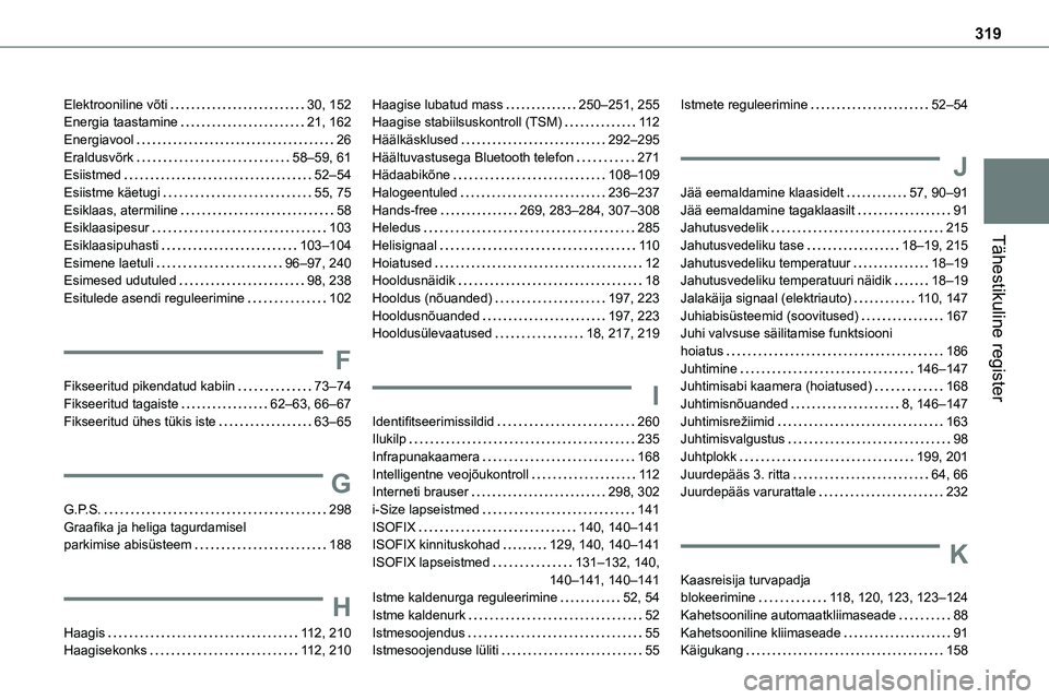 TOYOTA PROACE 2022 Kasutusjuhend (in Estonian) 319
Tähestikuline register
Elektrooniline võti 30, 152Energia taastamine 21, 162Energiavool 26Eraldusvõrk 58–59, 61Esiistmed 52–54Esiistme käetugi 55, 75Esiklaas, atermiline 58Es TOYOTA PROACE 2022 Kasutusjuhend (in Estonian) 319
Tähestikuline register
Elektrooniline võti 30, 152Energia taastamine 21, 162Energiavool 26Eraldusvõrk 58–59, 61Esiistmed 52–54Esiistme käetugi 55, 75Esiklaas, atermiline 58Es