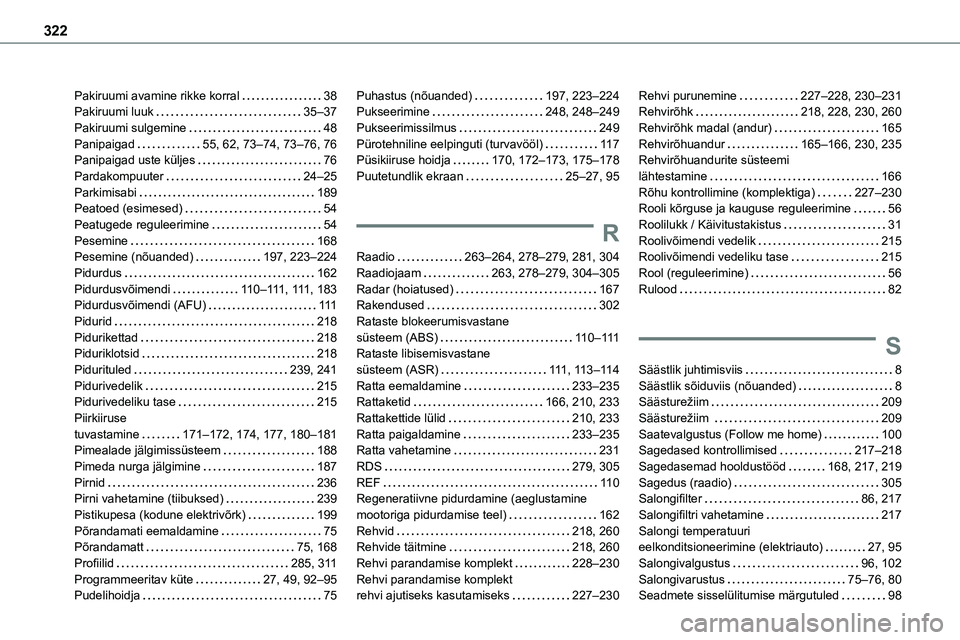 TOYOTA PROACE 2022 Kasutusjuhend (in Estonian) 322
Pakiruumi avamine rikke korral 38Pakiruumi luuk 35–37Pakiruumi sulgemine 48Panipaigad 55, 62, 73–74, 73–76, 76Panipaigad uste küljes 76Pardakompuuter 24–25Parkimisabi 189Pea TOYOTA PROACE 2022 Kasutusjuhend (in Estonian) 322
Pakiruumi avamine rikke korral 38Pakiruumi luuk 35–37Pakiruumi sulgemine 48Panipaigad 55, 62, 73–74, 73–76, 76Panipaigad uste küljes 76Pardakompuuter 24–25Parkimisabi 189Pea