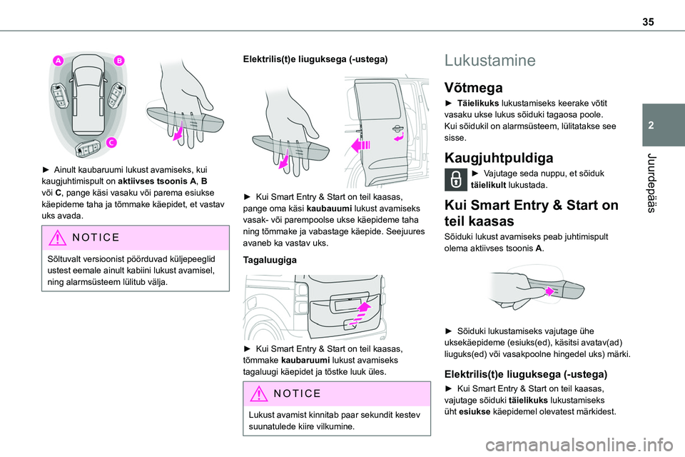 TOYOTA PROACE 2022 Kasutusjuhend (in Estonian) 35
Juurdepääs
2
► Ainult kaubaruumi lukust avamiseks, kui kaugjuhtimispult on aktiivses tsoonis A, B või C, pange käsi vasaku või parema esiukse käepideme taha ja tõmmake käepidet, et vast TOYOTA PROACE 2022 Kasutusjuhend (in Estonian) 35
Juurdepääs
2
► Ainult kaubaruumi lukust avamiseks, kui kaugjuhtimispult on aktiivses tsoonis A, B või C, pange käsi vasaku või parema esiukse käepideme taha ja tõmmake käepidet, et vast
