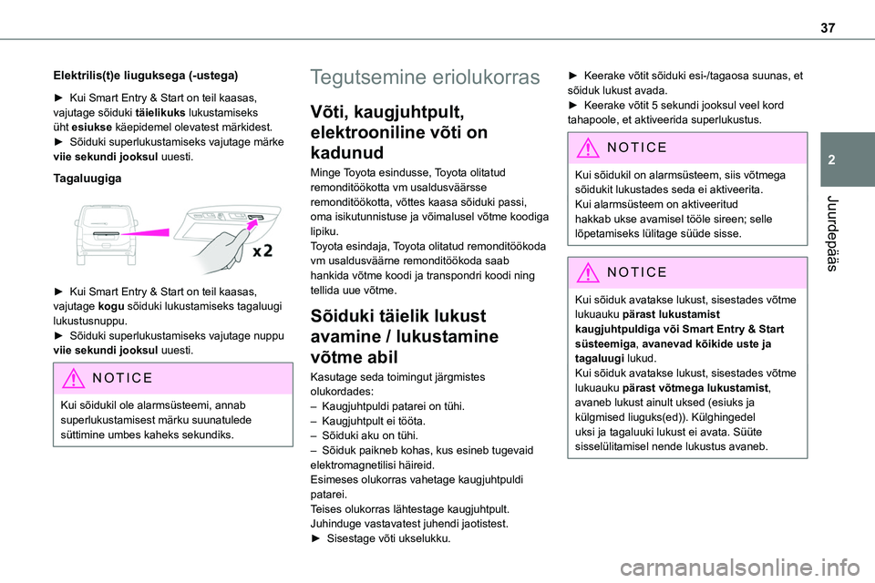 TOYOTA PROACE 2022 Kasutusjuhend (in Estonian) 37
Juurdepääs
2
Elektrilis(t)e liuguksega (-ustega)
► Kui Smart Entry & Start on teil kaasas, vajutage sõiduki täielikuks lukustamiseks üht esiukse käepidemel olevatest märkidest.► Sõiduki TOYOTA PROACE 2022 Kasutusjuhend (in Estonian) 37
Juurdepääs
2
Elektrilis(t)e liuguksega (-ustega)
► Kui Smart Entry & Start on teil kaasas, vajutage sõiduki täielikuks lukustamiseks üht esiukse käepidemel olevatest märkidest.► Sõiduki