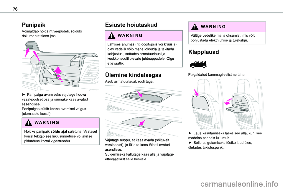 TOYOTA PROACE 2022 Kasutusjuhend (in Estonian) 76
Panipaik
Võimaldab hoida nt veepudeli, sõiduki dokumentatsioon jms.
► Panipaiga avamiseks vajutage hoova vasakpoolset osa ja suunake kaas avatud sasendisse.Panipaigas süttib kaane avamisel TOYOTA PROACE 2022 Kasutusjuhend (in Estonian) 76
Panipaik
Võimaldab hoida nt veepudeli, sõiduki dokumentatsioon jms.
► Panipaiga avamiseks vajutage hoova vasakpoolset osa ja suunake kaas avatud sasendisse.Panipaigas süttib kaane avamisel