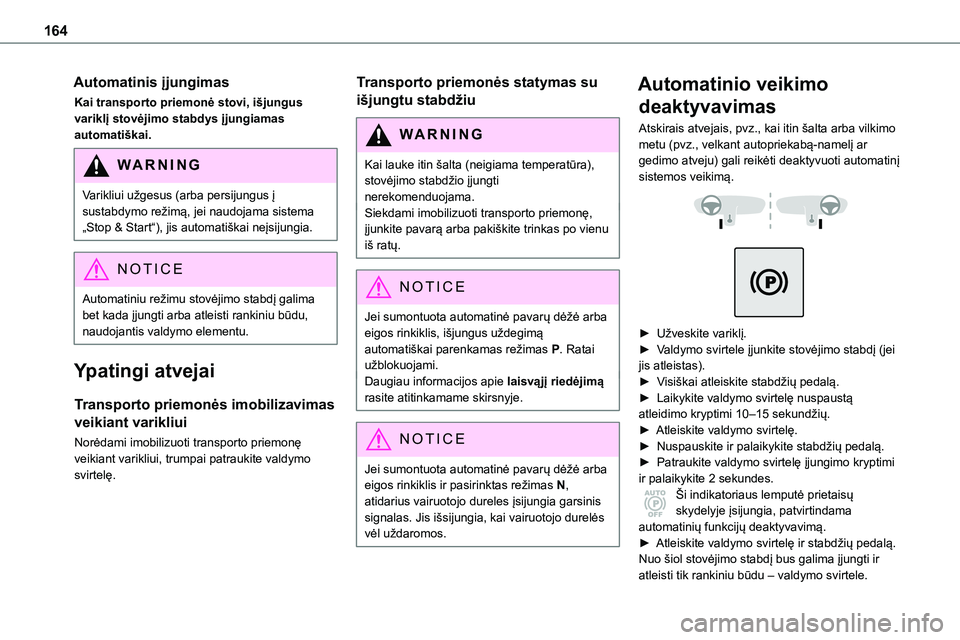 TOYOTA PROACE 2022 Eksploatavimo vadovas (in Lithuanian) 164
Automatinis įjungimas
Kai transporto priemonė stovi, išjungus variklį stovėjimo stabdys įjungiamas automatiškai.
WARNI NG
Varikliui užgesus (arba persijungus į sustabdymo režimą, jei na TOYOTA PROACE 2022 Eksploatavimo vadovas (in Lithuanian) 164
Automatinis įjungimas
Kai transporto priemonė stovi, išjungus variklį stovėjimo stabdys įjungiamas automatiškai.
WARNI NG
Varikliui užgesus (arba persijungus į sustabdymo režimą, jei na