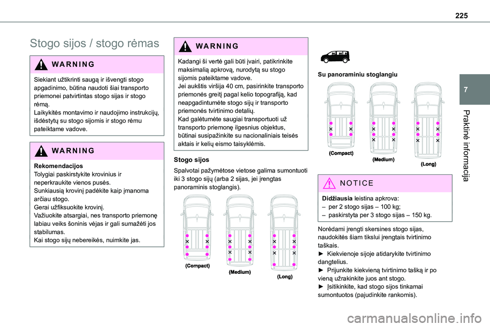 TOYOTA PROACE 2022 Eksploatavimo vadovas (in Lithuanian) 225
Praktinė informacija
7
Stogo sijos / stogo rėmas
WARNI NG
Siekiant užtikrinti saugą ir išvengti stogo apgadinimo, būtina naudoti šiai transporto priemonei patvirtintas stogo sijas ir stogo TOYOTA PROACE 2022 Eksploatavimo vadovas (in Lithuanian) 225
Praktinė informacija
7
Stogo sijos / stogo rėmas
WARNI NG
Siekiant užtikrinti saugą ir išvengti stogo apgadinimo, būtina naudoti šiai transporto priemonei patvirtintas stogo sijas ir stogo