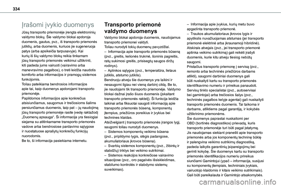 TOYOTA PROACE 2022 Eksploatavimo vadovas (in Lithuanian) 334
Įrašomi įvykio duomenys
Jūsų transporto priemonėje įrengta elektroninių valdymo blokų. Šie valdymo blokai apdoroja duomenis, gautus, pvz., iš transporto priemonės jutiklių, arba duome TOYOTA PROACE 2022 Eksploatavimo vadovas (in Lithuanian) 334
Įrašomi įvykio duomenys
Jūsų transporto priemonėje įrengta elektroninių valdymo blokų. Šie valdymo blokai apdoroja duomenis, gautus, pvz., iš transporto priemonės jutiklių, arba duome
