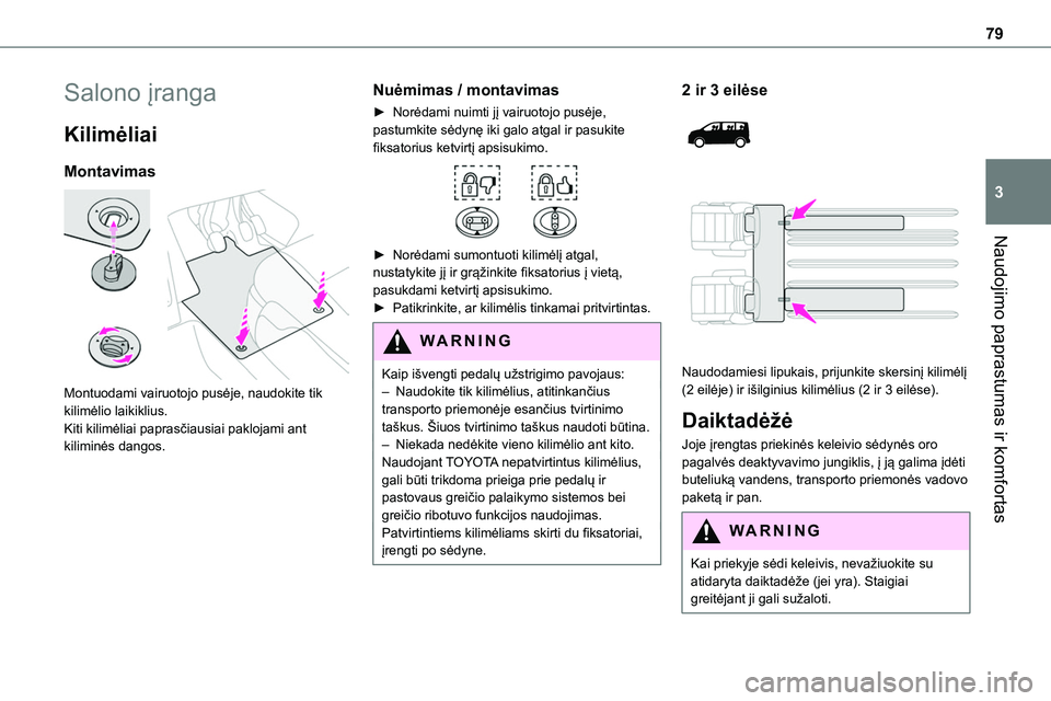 TOYOTA PROACE 2022 Eksploatavimo vadovas (in Lithuanian) 79
Naudojimo paprastumas ir komfortas
3
Salono įranga
Kilimėliai
Montavimas
Montuodami vairuotojo pusėje, naudokite tik kilimėlio laikiklius.Kiti kilimėliai paprasčiausiai paklojami ant kilim TOYOTA PROACE 2022 Eksploatavimo vadovas (in Lithuanian) 79
Naudojimo paprastumas ir komfortas
3
Salono įranga
Kilimėliai
Montavimas
Montuodami vairuotojo pusėje, naudokite tik kilimėlio laikiklius.Kiti kilimėliai paprasčiausiai paklojami ant kilim