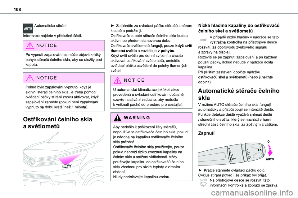 TOYOTA PROACE 2022  Návod na použití (in Czech) 108
Automatické stírání 
Informace najdete v příslušné části.
NOTIC E
Po vypnutí zapalování se může objevit krátký pohyb stěračů čelního skla, aby se uložily pod kapotu.
NOTIC E