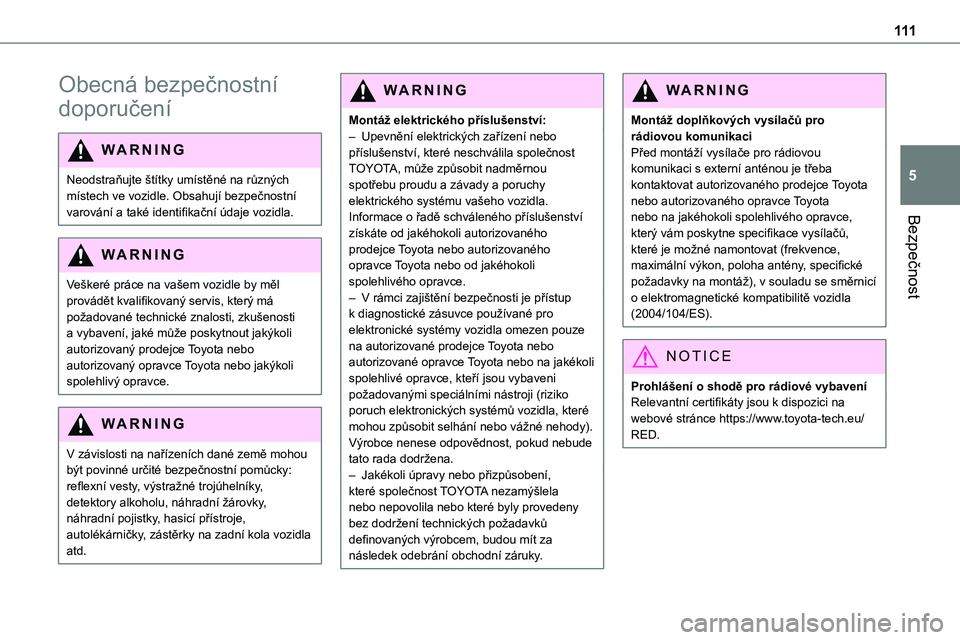 TOYOTA PROACE 2022 Návod na použití (in Czech) 111
Bezpečnost
5
Obecná bezpečnostní
doporučení
WARNI NG
Neodstraňujte štítky umístěné na různých místech ve vozidle. Obsahují bezpečnostní varování a také identifikační údaje TOYOTA PROACE 2022 Návod na použití (in Czech) 111
Bezpečnost
5
Obecná bezpečnostní
doporučení
WARNI NG
Neodstraňujte štítky umístěné na různých místech ve vozidle. Obsahují bezpečnostní varování a také identifikační údaje