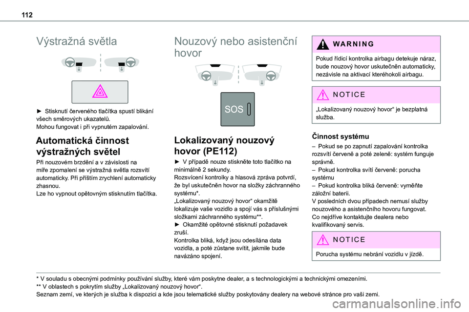 TOYOTA PROACE 2022 Návod na použití (in Czech) 11 2
Výstražná světla
► Stisknutí červeného tlačítka spustí blikání všech směrových ukazatelů.Mohou fungovat i při vypnutém zapalování.
Automatická činnost
výstražnýc TOYOTA PROACE 2022 Návod na použití (in Czech) 11 2
Výstražná světla
► Stisknutí červeného tlačítka spustí blikání všech směrových ukazatelů.Mohou fungovat i při vypnutém zapalování.
Automatická činnost
výstražnýc