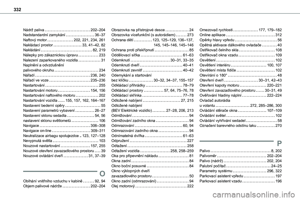 TOYOTA PROACE 2022  Návod na použití (in Czech) 332
Nádrž paliva   202–204Nadstandardní zamykání   36–37Naftový motor   202, 221, 234, 261Nakládací prostor   33, 41–42, 82Nakládání   82, 219Nálepky pro zákaznickou úpravu   233Na