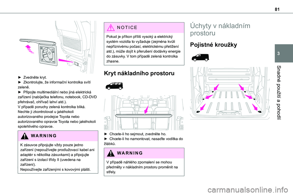 TOYOTA PROACE 2022 Návod na použití (in Czech) 81
Snadné použití a pohodlí
3
► Zvedněte kryt.► Zkontrolujte, že informační kontrolka svítí zeleně.► Připojte multimediální nebo jiná elektrická zařízení (nabíječka telefo TOYOTA PROACE 2022 Návod na použití (in Czech) 81
Snadné použití a pohodlí
3
► Zvedněte kryt.► Zkontrolujte, že informační kontrolka svítí zeleně.► Připojte multimediální nebo jiná elektrická zařízení (nabíječka telefo