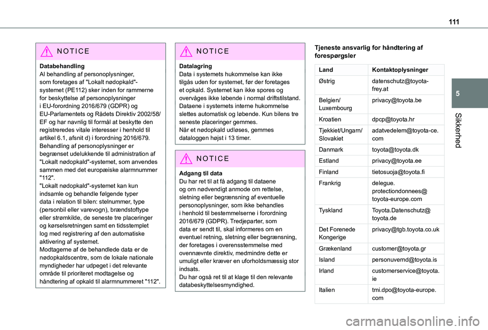 TOYOTA PROACE 2022  Brugsanvisning (in Danish) 111
Sikkerhed
5
NOTIC E
DatabehandlingAl behandling af personoplysninger, som foretages af "Lokalt nødopkald"-systemet (PE112) sker inden for rammerne for beskyttelse af personoplysninger i E