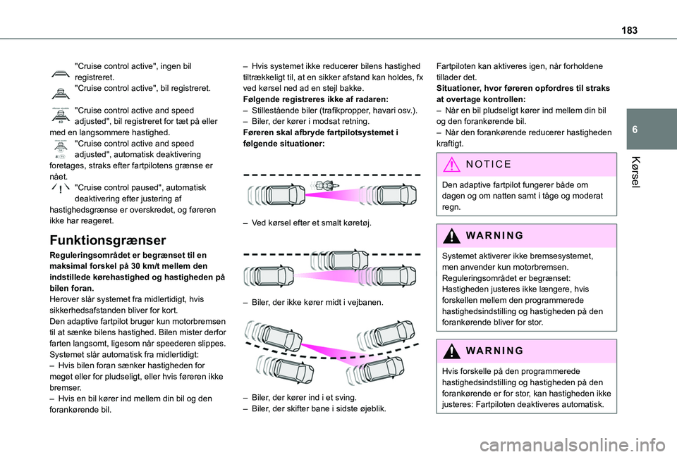 TOYOTA PROACE 2022  Brugsanvisning (in Danish) 183
Kørsel
6
"Cruise control active", ingen bil registreret."Cruise control active", bil registreret. 
"Cruise control active and speed adjusted", bil registreret for tæt på