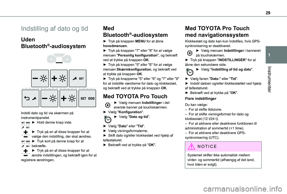 TOYOTA PROACE 2022 Brugsanvisning (in Danish) 29
Instrumenter
1
Indstilling af dato og tid
Uden
Bluetooth®-audiosystem
Indstil dato og tid via skærmen på instrumentpanelet.► Hold denne knap inde.
► Tryk på en af disse knapper for TOYOTA PROACE 2022 Brugsanvisning (in Danish) 29
Instrumenter
1
Indstilling af dato og tid
Uden
Bluetooth®-audiosystem
Indstil dato og tid via skærmen på instrumentpanelet.► Hold denne knap inde.
► Tryk på en af disse knapper for
