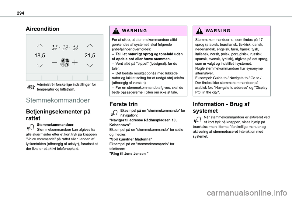 TOYOTA PROACE 2022  Brugsanvisning (in Danish) 294
Aircondition 
21,518,5
 
Administrér forskellige indstillinger for temperatur og luftstrøm.
Stemmekommandoer
Betjeningselementer på 
rattet 
Stemmekommandoer:Stemmekommandoer kan afgives fra al