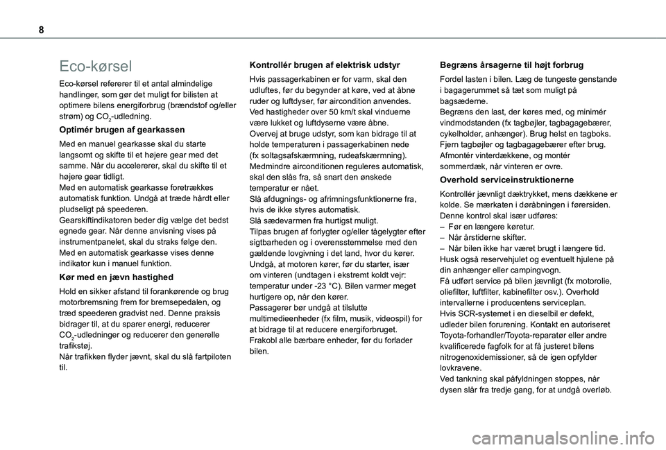 TOYOTA PROACE 2022  Brugsanvisning (in Danish) 8
Eco-kørsel
Eco-kørsel refererer til et antal almindelige handlinger, som gør det muligt for bilisten at optimere bilens energiforbrug (brændstof og/eller strøm) og CO2-udledning.
Optimér bruge