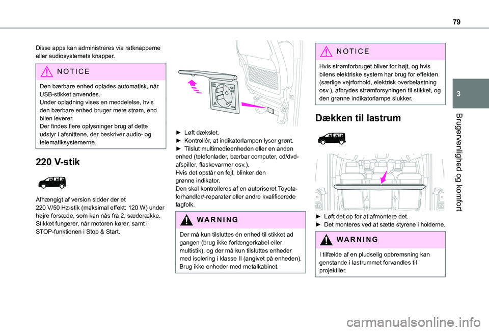 TOYOTA PROACE 2022  Brugsanvisning (in Danish) 79
Brugervenlighed og komfort
3
Disse apps kan administreres via ratknapperne eller audiosystemets knapper.
NOTIC E
Den bærbare enhed oplades automatisk, når USB-stikket anvendes.Under opladning vis
