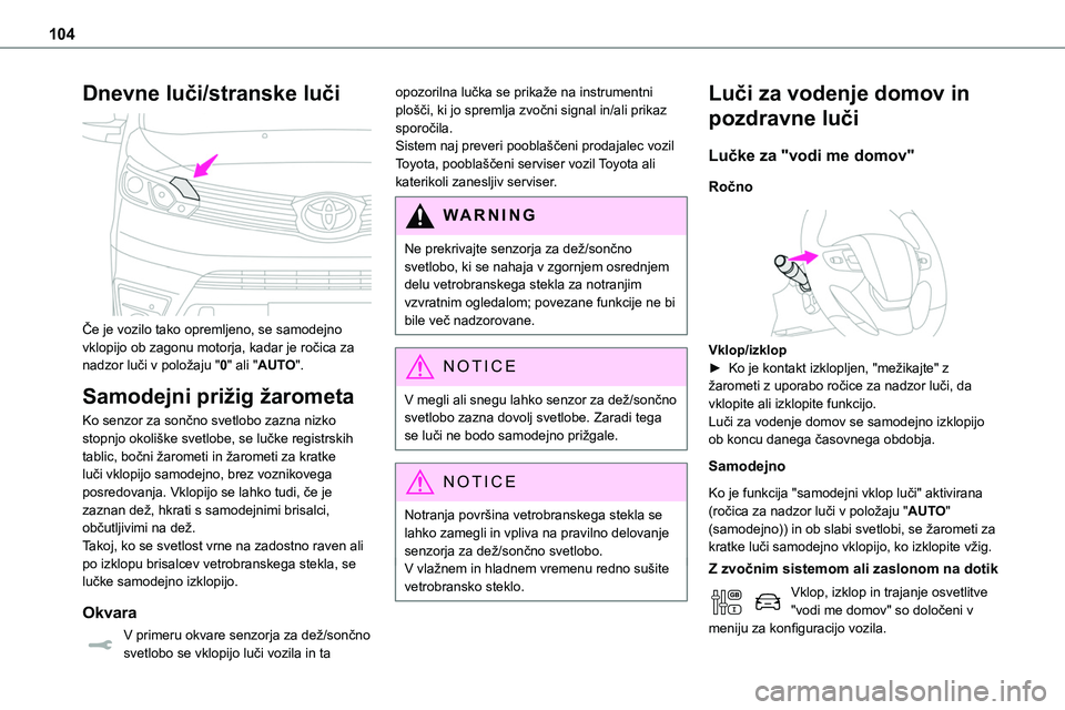 TOYOTA PROACE 2022 Navodila Za Uporabo (in Slovenian) 104
Dnevne luči/stranske luči
Če je vozilo tako opremljeno, se samodejno vklopijo ob zagonu motorja, kadar je ročica za nadzor luči v položaju "0" ali "AUTO".
Samodejni priži TOYOTA PROACE 2022 Navodila Za Uporabo (in Slovenian) 104
Dnevne luči/stranske luči
Če je vozilo tako opremljeno, se samodejno vklopijo ob zagonu motorja, kadar je ročica za nadzor luči v položaju "0" ali "AUTO".
Samodejni priži