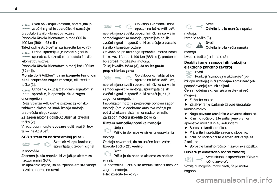 TOYOTA PROACE 2022  Navodila Za Uporabo (in Slovenian) 14
Sveti ob vklopu kontakta, spremljata jo zvočni signal in sporočilo, ki označuje preostalo število kilometrov vožnje.Preostalo število kilometrov je med 800 in 100 km (500 in 62 milj)Takoj dol