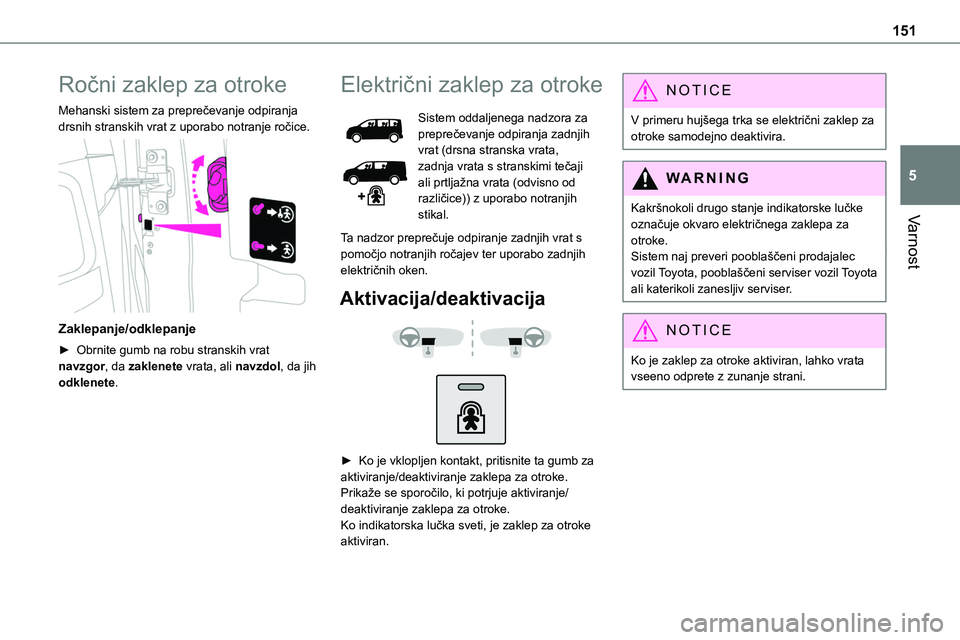 TOYOTA PROACE 2022 Navodila Za Uporabo (in Slovenian) 151
Varnost
5
Ročni zaklep za otroke
Mehanski sistem za preprečevanje odpiranja drsnih stranskih vrat z uporabo notranje ročice.
Zaklepanje/odklepanje
► Obrnite gumb na robu stranskih vrat nav TOYOTA PROACE 2022 Navodila Za Uporabo (in Slovenian) 151
Varnost
5
Ročni zaklep za otroke
Mehanski sistem za preprečevanje odpiranja drsnih stranskih vrat z uporabo notranje ročice.
Zaklepanje/odklepanje
► Obrnite gumb na robu stranskih vrat nav