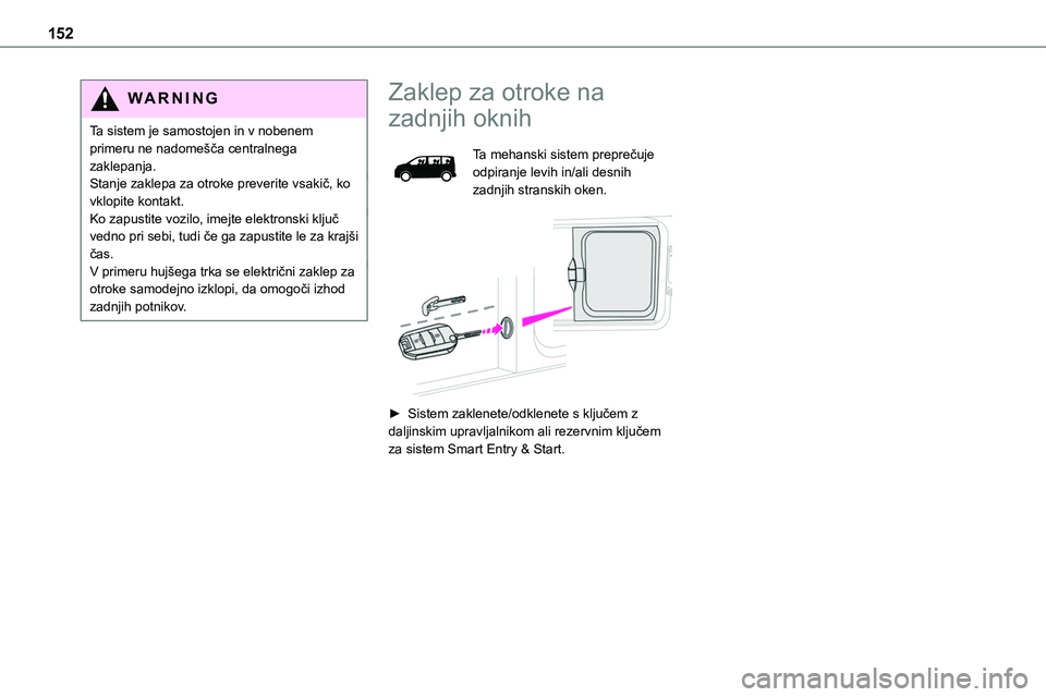 TOYOTA PROACE 2022 Navodila Za Uporabo (in Slovenian) 152
WARNI NG
Ta sistem je samostojen in v nobenem primeru ne nadomešča centralnega zaklepanja.Stanje zaklepa za otroke preverite vsakič, ko vklopite kontakt.Ko zapustite vozilo, imejte elektronski TOYOTA PROACE 2022 Navodila Za Uporabo (in Slovenian) 152
WARNI NG
Ta sistem je samostojen in v nobenem primeru ne nadomešča centralnega zaklepanja.Stanje zaklepa za otroke preverite vsakič, ko vklopite kontakt.Ko zapustite vozilo, imejte elektronski