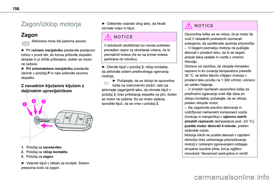 TOYOTA PROACE 2022 Navodila Za Uporabo (in Slovenian) 156
Zagon/izklop motorja
Zagon
Aktivirana mora biti parkirna zavora.
► Pri ročnem menjalniku prestavite prestavno ročico v prosti tek, do konca pritisnite stopalko sklopke in jo držite pritisnje TOYOTA PROACE 2022 Navodila Za Uporabo (in Slovenian) 156
Zagon/izklop motorja
Zagon
Aktivirana mora biti parkirna zavora.
► Pri ročnem menjalniku prestavite prestavno ročico v prosti tek, do konca pritisnite stopalko sklopke in jo držite pritisnje