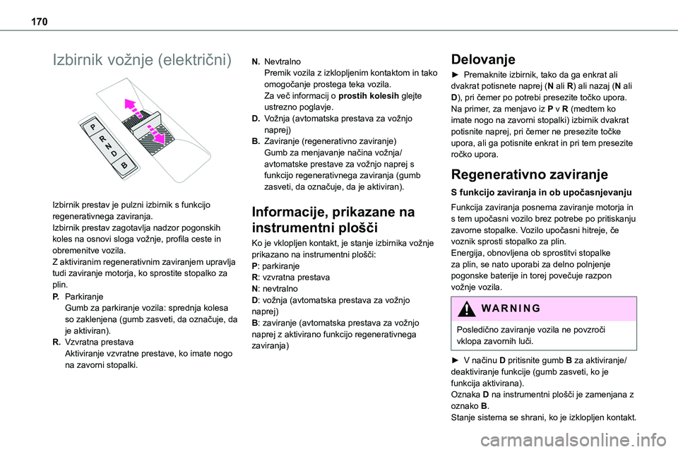 TOYOTA PROACE 2022 Navodila Za Uporabo (in Slovenian) 170
Izbirnik vožnje (električni)
Izbirnik prestav je pulzni izbirnik s funkcijo regenerativnega zaviranja.Izbirnik prestav zagotavlja nadzor pogonskih koles na osnovi sloga vožnje, profila ceste TOYOTA PROACE 2022 Navodila Za Uporabo (in Slovenian) 170
Izbirnik vožnje (električni)
Izbirnik prestav je pulzni izbirnik s funkcijo regenerativnega zaviranja.Izbirnik prestav zagotavlja nadzor pogonskih koles na osnovi sloga vožnje, profila ceste