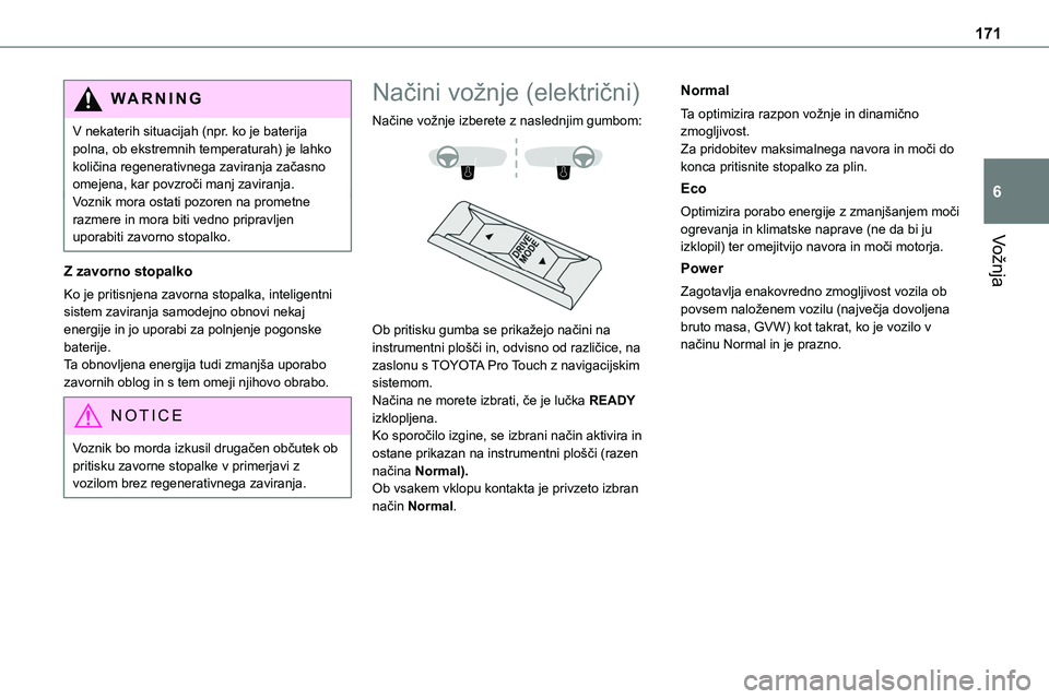 TOYOTA PROACE 2022 Navodila Za Uporabo (in Slovenian) 171
Vožnja
6
WARNI NG
V nekaterih situacijah (npr. ko je baterija polna, ob ekstremnih temperaturah) je lahko količina regenerativnega zaviranja začasno omejena, kar povzroči manj zaviranja.Voznik TOYOTA PROACE 2022 Navodila Za Uporabo (in Slovenian) 171
Vožnja
6
WARNI NG
V nekaterih situacijah (npr. ko je baterija polna, ob ekstremnih temperaturah) je lahko količina regenerativnega zaviranja začasno omejena, kar povzroči manj zaviranja.Voznik
