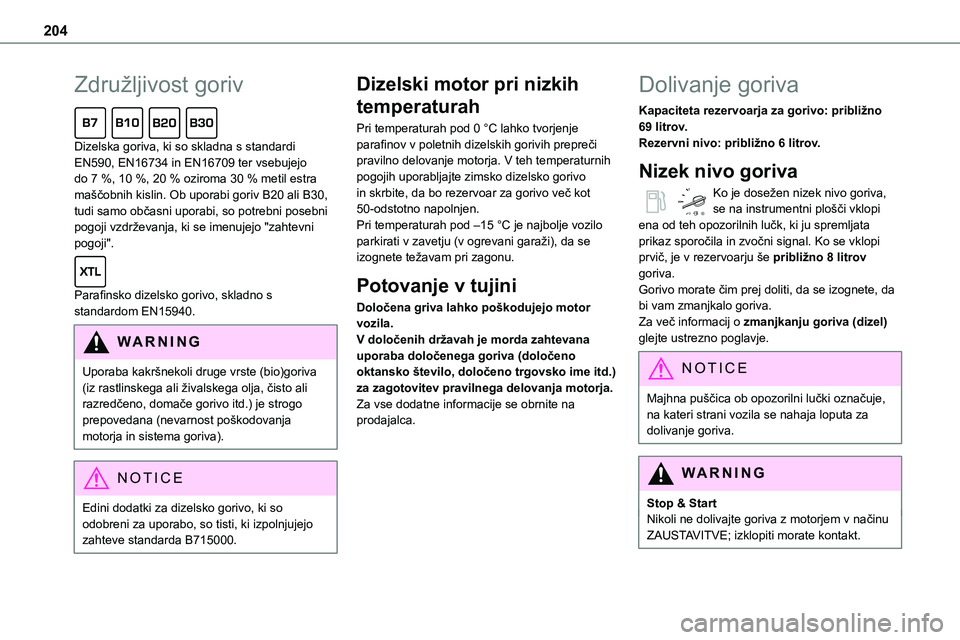 TOYOTA PROACE 2022 Navodila Za Uporabo (in Slovenian) 204
Združljivost goriv
Dizelska goriva, ki so skladna s standardi EN590, EN16734 in EN16709 ter vsebujejo do 7 %, 10 %, 20 % oziroma 30 % metil estra maščobnih kislin. Ob uporabi goriv B20 ali B3 TOYOTA PROACE 2022 Navodila Za Uporabo (in Slovenian) 204
Združljivost goriv
Dizelska goriva, ki so skladna s standardi EN590, EN16734 in EN16709 ter vsebujejo do 7 %, 10 %, 20 % oziroma 30 % metil estra maščobnih kislin. Ob uporabi goriv B20 ali B3