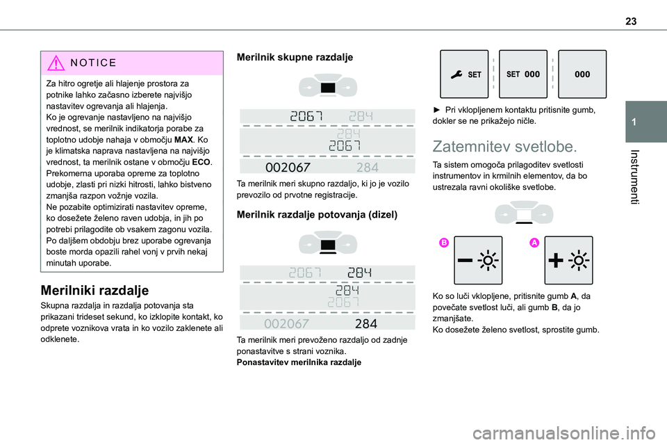 TOYOTA PROACE 2022  Navodila Za Uporabo (in Slovenian) 23
Instrumenti
1
NOTIC E
Za hitro ogretje ali hlajenje prostora za potnike lahko začasno izberete najvišjo nastavitev ogrevanja ali hlajenja.Ko je ogrevanje nastavljeno na najvišjo vrednost, se mer