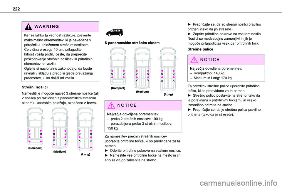 TOYOTA PROACE 2022 Navodila Za Uporabo (in Slovenian) 222
WARNI NG
Ker se lahko ta vednost razlikuje, preverite maksimalno obremenitev, ki je navedena v priročniku, priloženem strešnim nosilcem.Če višina presega 40 cm, prilagodite hitrost vozila pro TOYOTA PROACE 2022 Navodila Za Uporabo (in Slovenian) 222
WARNI NG
Ker se lahko ta vednost razlikuje, preverite maksimalno obremenitev, ki je navedena v priročniku, priloženem strešnim nosilcem.Če višina presega 40 cm, prilagodite hitrost vozila pro
