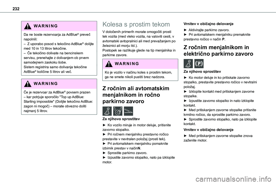 TOYOTA PROACE 2022 Navodila Za Uporabo (in Slovenian) 232
WARNI NG
Da ne boste rezervoarja za AdBlue® preveč napolnili:– Z uporabo posod s tekočino AdBlue® dolijte med 10 in 13 litrov tekočine.– Če tekočino dolivate na bencinskem servisu, pren TOYOTA PROACE 2022 Navodila Za Uporabo (in Slovenian) 232
WARNI NG
Da ne boste rezervoarja za AdBlue® preveč napolnili:– Z uporabo posod s tekočino AdBlue® dolijte med 10 in 13 litrov tekočine.– Če tekočino dolivate na bencinskem servisu, pren